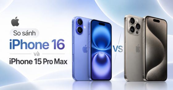 So sánh chi tiết iPhone 16 và iPhone 15 Pro Max: Nên chọn mẫu nào?