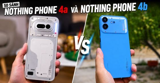 So sánh chi tiết Nothing Phone (4a) và Nothing Phone (4b)