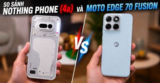 So sánh chi tiết Nothing Phone (4a) và Moto Edge 70 Fusion