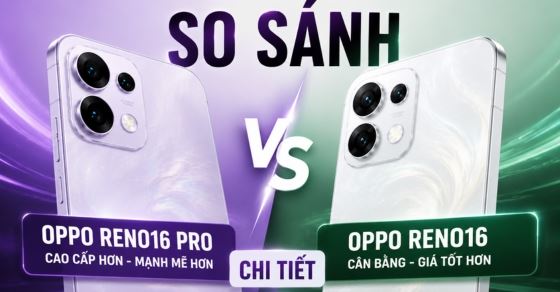 So sánh OPPO Reno16 và OPPO Reno16 Pro chi tiết