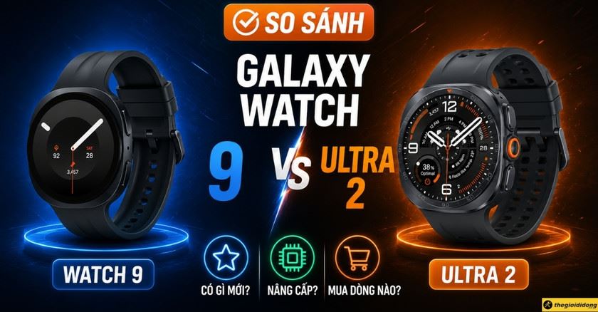 So sánh Samsung Galaxy Watch 9 với Galaxy Watch Ultra 2: Mua dòng nào?