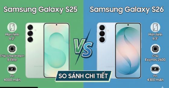 So sánh Galaxy S26 và Galaxy S25: Khác nhau gì, nên mua máy nào?