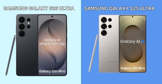 So sánh Galaxy S26 Ultra và S25 Ultra: Nên mua máy nào?