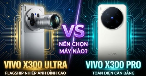 So sánh vivo X300 Ultra vs vivo X300 Pro: Bản Ultra có đáng tiền?