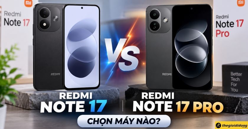 So sánh Xiaomi Redmi Note 17 và Redmi Note 17 Pro: Chọn máy nào?