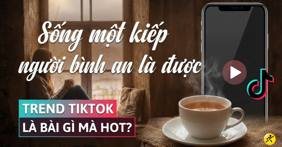 Sống một kiếp người bình an là được là bài gì mà hot trend TikTok