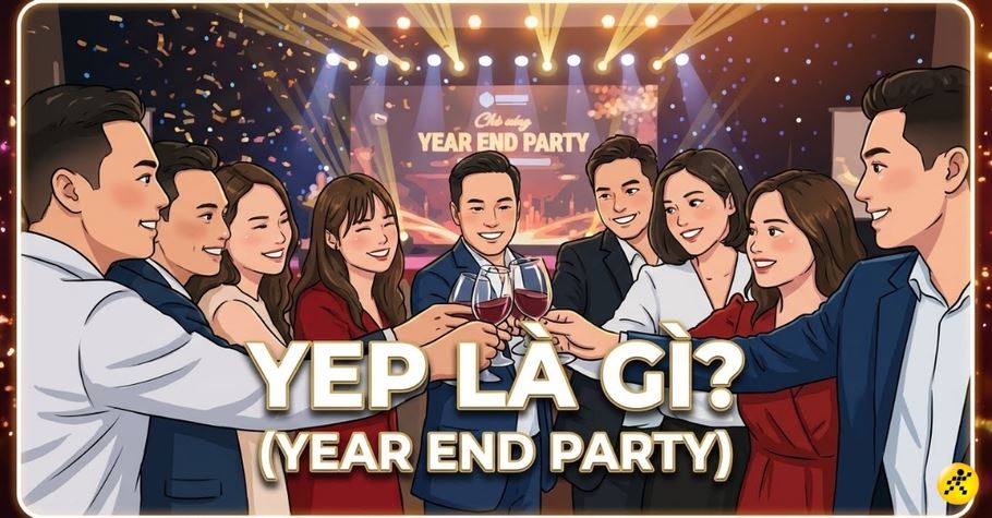 Sự kiện YEP là gì? Ý nghĩa, cách tổ chức Year End Party ấn tượng nhất