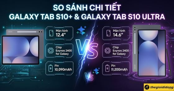 So sánh chi tiết Samsung Galaxy Tab S10+ và Galaxy Tab S10 Ultra