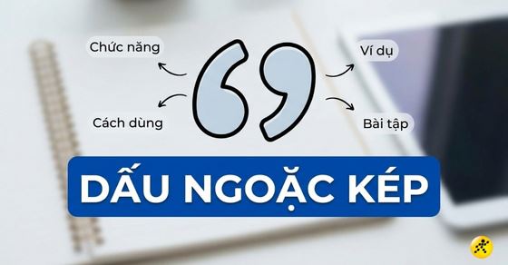 Tác dụng của dấu ngoặc kép, cách dùng, ví dụ, bài tập minh hoạ