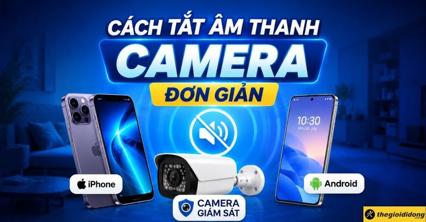 Cách tắt âm thanh camera iPhone, Android và camera giám sát đơn giản