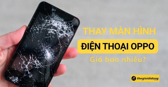 Thay màn hình Oppo giá bao nhiêu? Giá thay màn hình OPPO chính hãng
