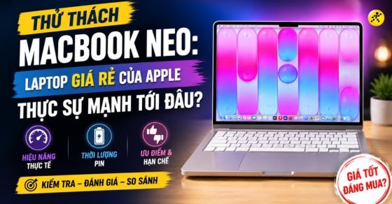 Thử thách MacBook Neo: Laptop giá rẻ của Apple thực sự mạnh tới đâu?