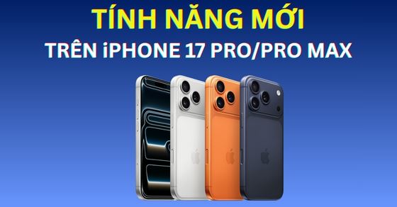 11 Tính năng mới trên iPhone 17 Pro/ 17 Pro Max nổi bật nhất