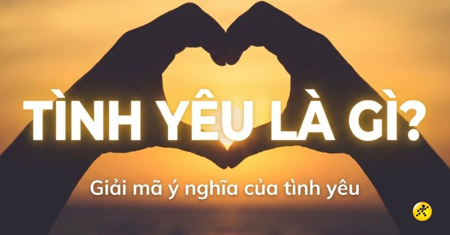 Tình yêu là gì? Ý nghĩa? Các định nghĩa hay, chuẩn nhất về tình yêu