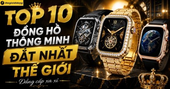 Top 10 đồng hồ thông minh đắt nhất thế giới: Đẳng cấp xa xỉ