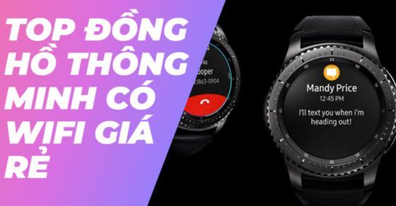 Top 10 đồng hồ thông minh có WiFi giá rẻ đáng mua nhất tại TGDĐ