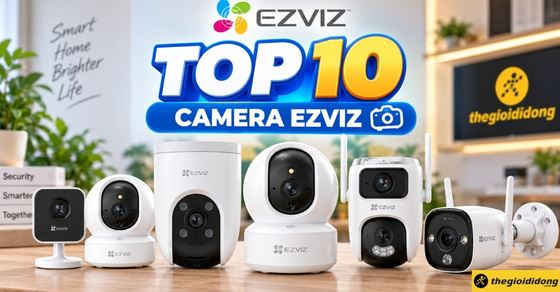 TOP 10 camera EZVIZ tốt, đáng sở hữu nhất tại Thế Giới Di Động