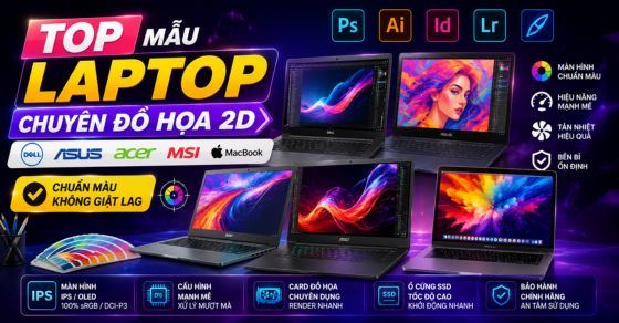 Top 7 mẫu laptop chuyên đồ họa 2D từ hãng Dell, Asus, Acer,...
