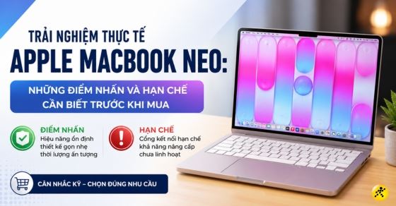 Trải nghiệm thực tế Apple MacBook Neo: Những điểm nhấn và hạn chế 
