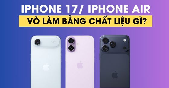 Vỏ iPhone Air, iPhone 17/ Pro/ Pro Max làm bằng gì? Có bền không?