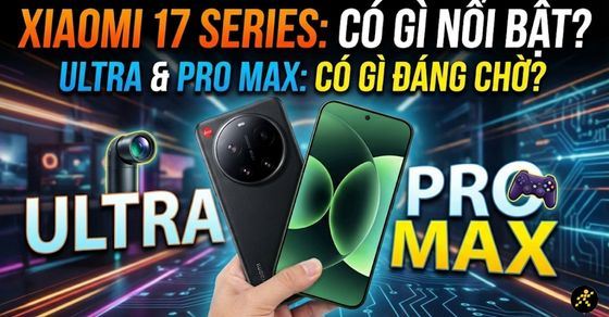 Xiaomi 17 Series khi nào ra mắt? Ultra & Pro Max có gì đáng chờ