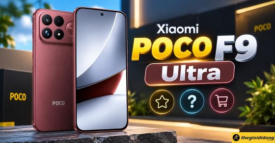 Xiaomi POCO F9 Ultra có gì mới? Có tốt không? Có nên mua không?