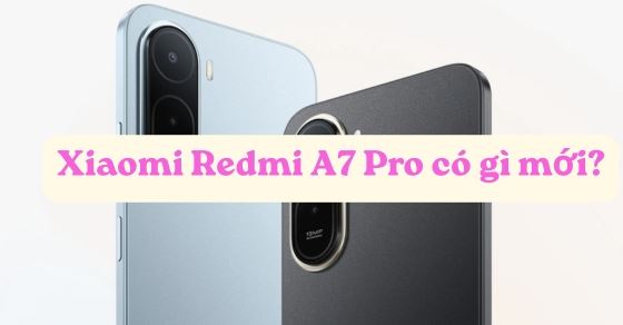 Xiaomi Redmi A7 Pro có gì mới, giá bao nhiêu? Cập nhật mới nhất