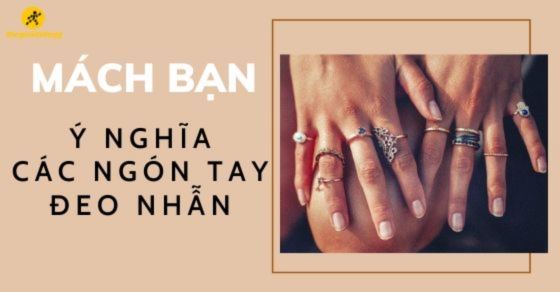 Ý nghĩa các ngón tay đeo nhẫn cho nữ và nam chính xác chi tiết nhất