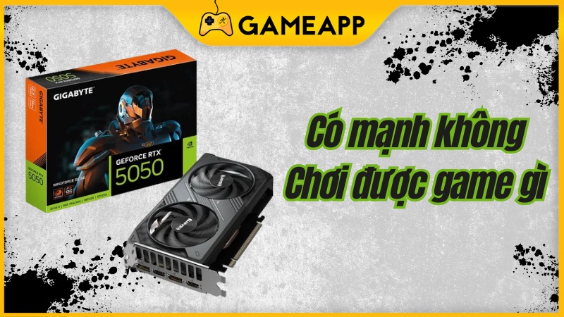 Card RTX 5050 laptop, m&aacute;y b&agrave;n c&oacute; mạnh kh&ocirc;ng? Chơi được game g&igrave;?