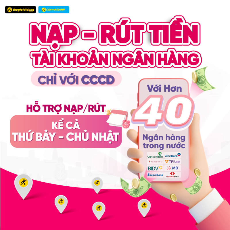 Dịch vụ nạp r&uacute;t tiền nhanh ch&oacute;ng tại Thế Giới Di Động v&agrave; Điện m&aacute;y XANH