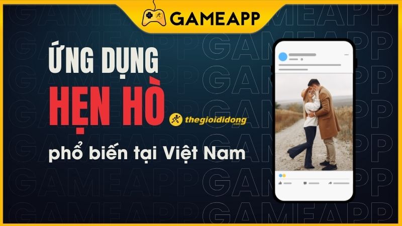Top ứng dụng hẹn h&ograve; phổ biến tại Việt Nam