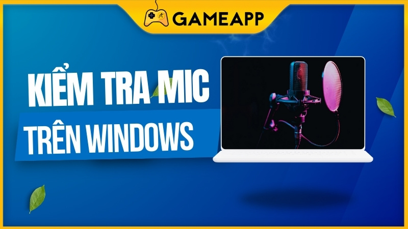 Cách test Microphone trên máy tính Windows 10 có hoạt động hay không Cách test Microphone trên máy tính Windows 10 có hoạt động hay không