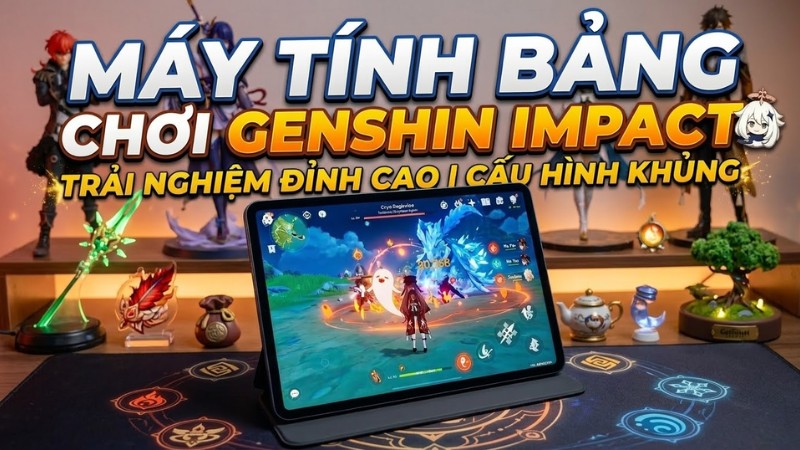 Máy tính bảng chơi Genshin Impact tốt