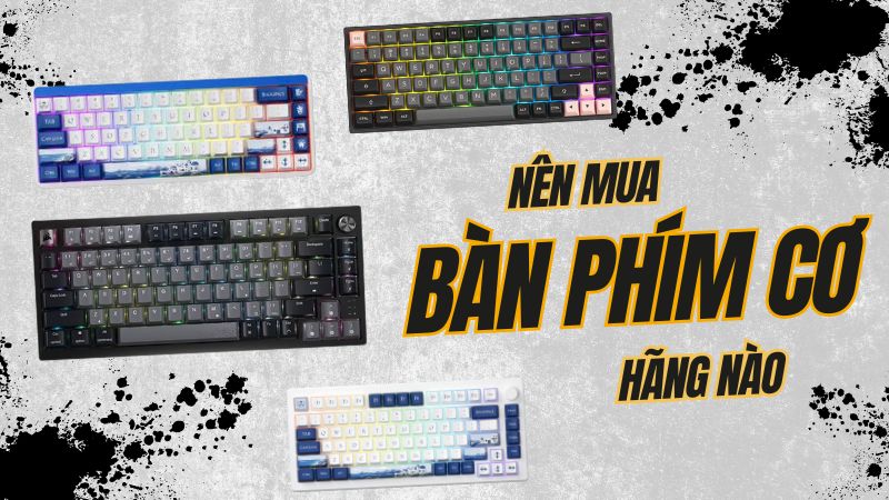 Nên mua bàn phím cơ hãng nào? Nên mua bàn phím cơ hãng nào?