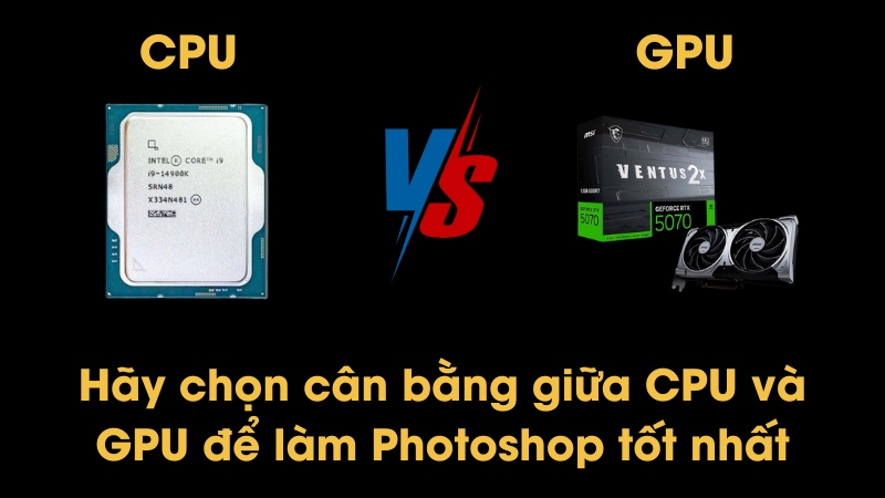 Nên lựa chọn cân bằng CPU và GPU Nên lựa chọn cân bằng CPU và GPU