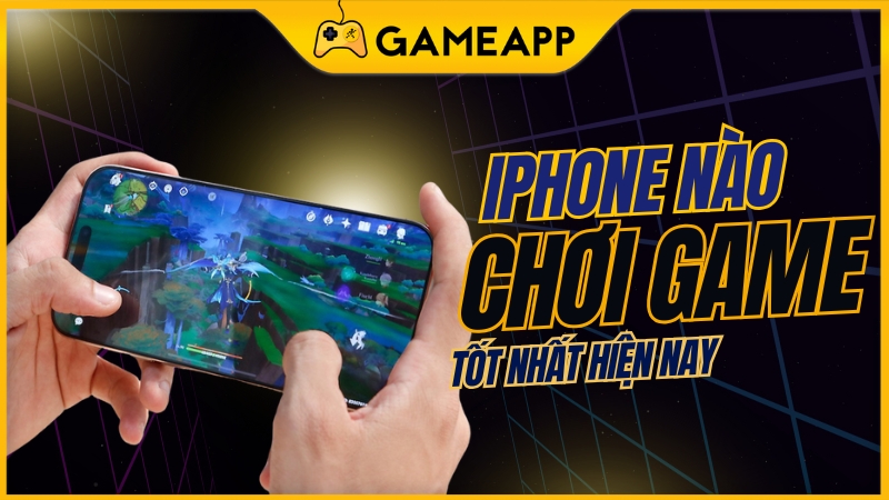 iPhone nào chơi game tốt nhất đáng để mua iPhone nào chơi game tốt nhất đáng để mua