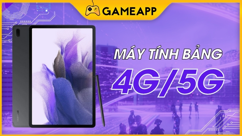 Top m&aacute;y t&iacute;nh bảng hỗ trợ 4G/5G vừa học vừa chơi đ&aacute;ng sở hữu nhất