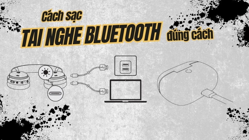 C&aacute;ch sạc tai nghe bluetooth đ&uacute;ng c&aacute;ch, an to&agrave;n v&agrave; hiệu quả nhất