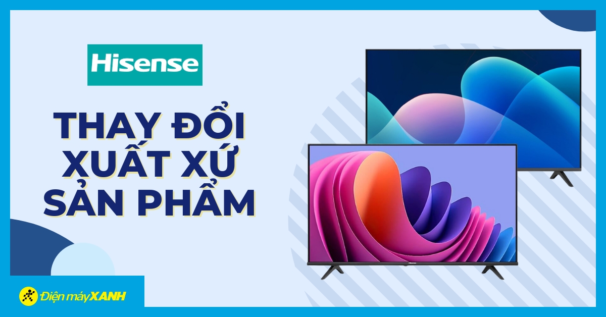 Hisense Việt Nam Thông Báo Thay Đổi Xuất Xứ Hàng Hóa