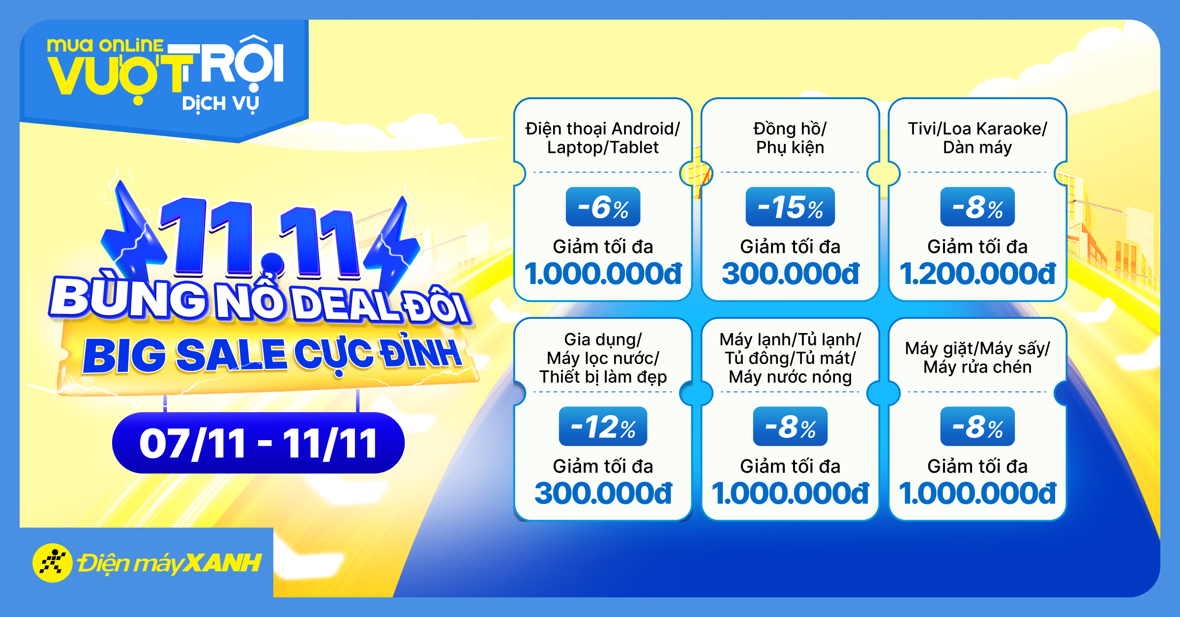 11.11: BÙNG NỔ DEAL ĐÔI - BIG SALE CỰC ĐỈNH, giảm đến 50% tại Điện máy XANH, săn ngàn deal hot! 11.11: BÙNG NỔ DEAL ĐÔI - BIG SALE CỰC ĐỈNH, giảm đến 50% tại Điện máy XANH, săn ngàn deal hot!