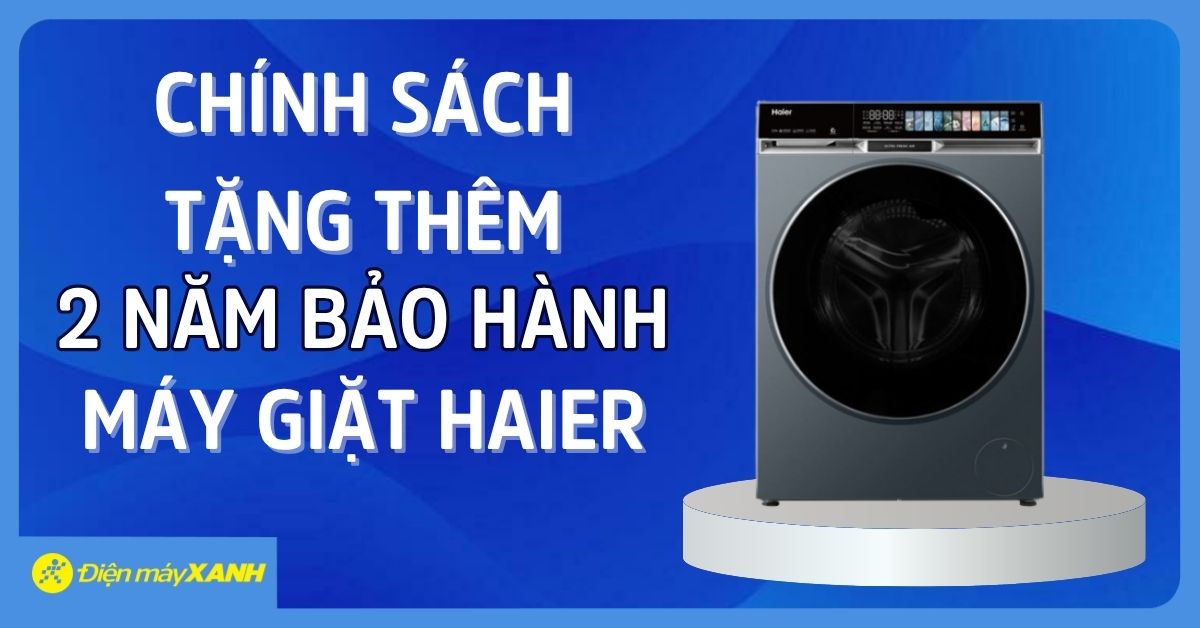 CHÍNH SÁCH TẶNG THÊM 2 NĂM BẢO HÀNH MÁY GIẶT HAIER 