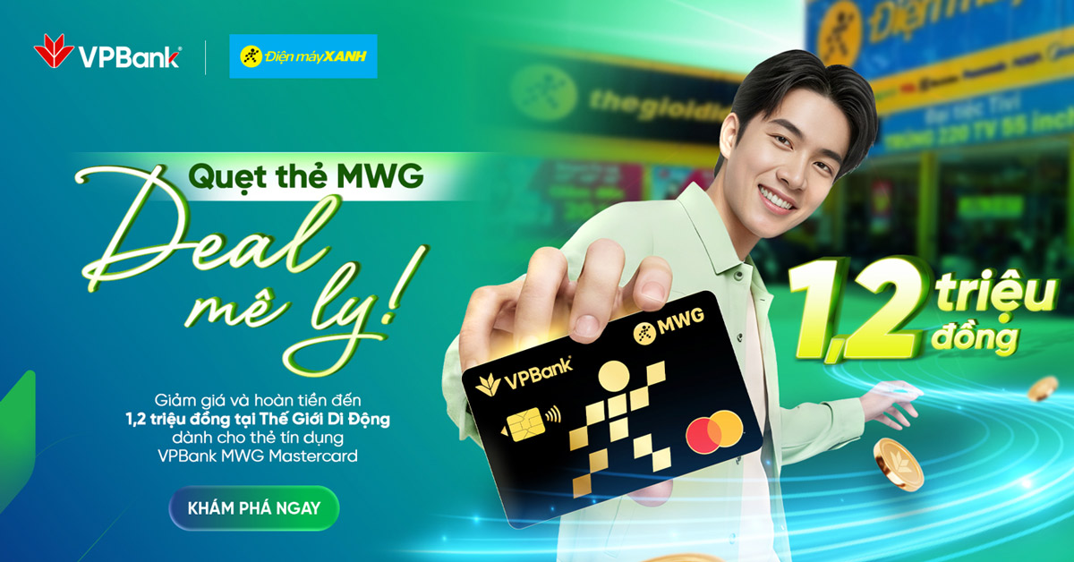 CHÀO SÂN CỰC CHÁY - MỞ NGAY THẺ VPBANK MWG NHẬN ƯU ĐÃI CỰC HỜI TỚI 1,2 TRIỆU ĐỒNG CHÀO SÂN CỰC CHÁY - MỞ NGAY THẺ VPBANK MWG NHẬN ƯU ĐÃI CỰC HỜI TỚI 1,2 TRIỆU ĐỒNG