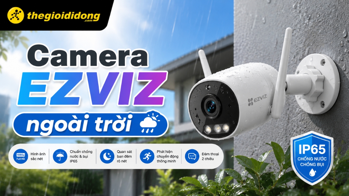 Camera EZVIZ ngoài trời là tuyến phòng thủ đầu tiên và quan trọng nhất
