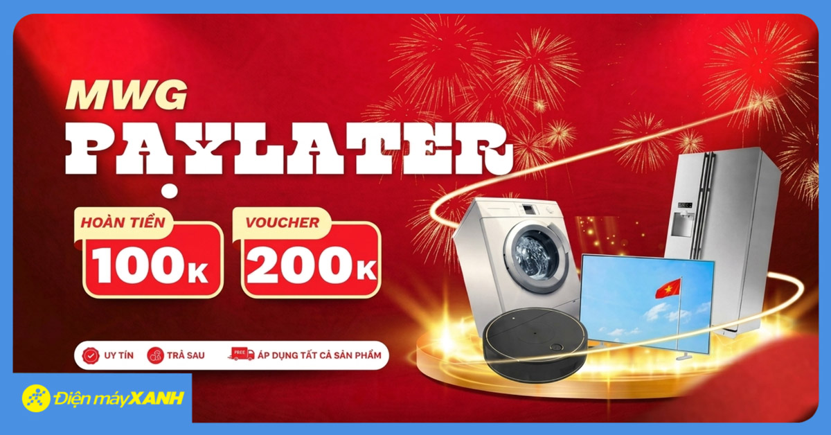 Mua trả chậm cùng MWG PAYLATER - Hoàn tiền 100K không giới hạn số lượng, còn tặng thêm PMH 200K Mua trả chậm cùng MWG PAYLATER - Hoàn tiền 100K không giới hạn số lượng, còn tặng thêm PMH 200K