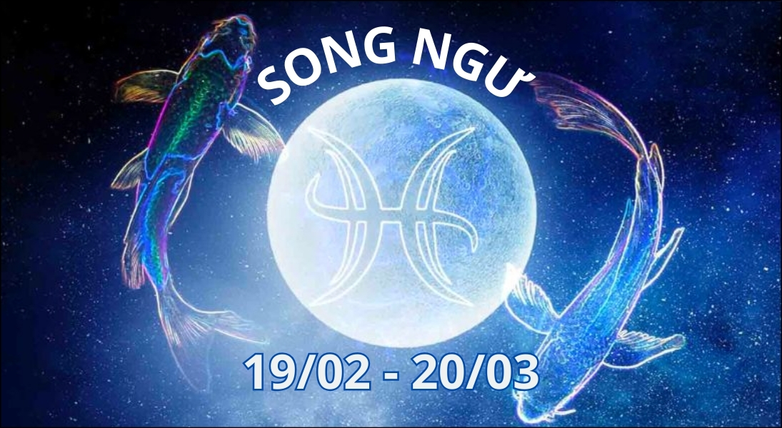 Cung Song Ngư bao gồm những người có ngày sinh từ 19/02 đến 20/03 dương lịch
