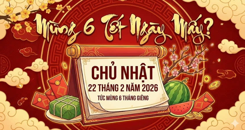 Mùng 6 Tết là Chủ nhật, ngày 22/02/2026