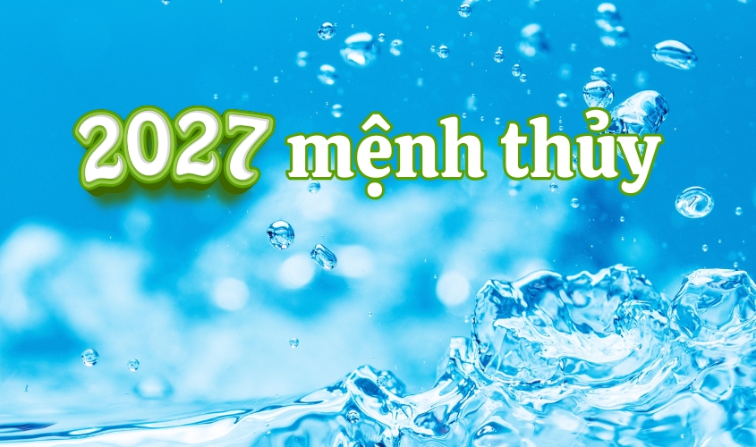 Người sinh năm 2027 có mệnh Thủy