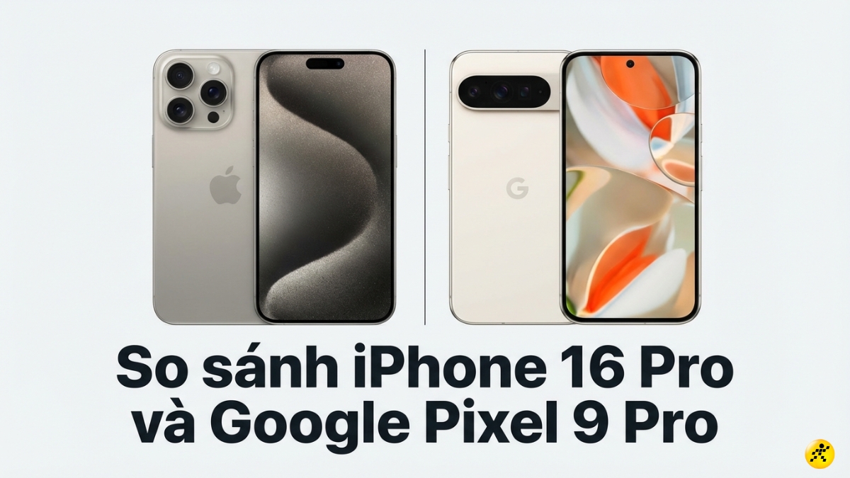 Nên mua iPhone 16 Pro hay Pixel 9 Pro Nên mua iPhone 16 Pro hay Pixel 9 Pro