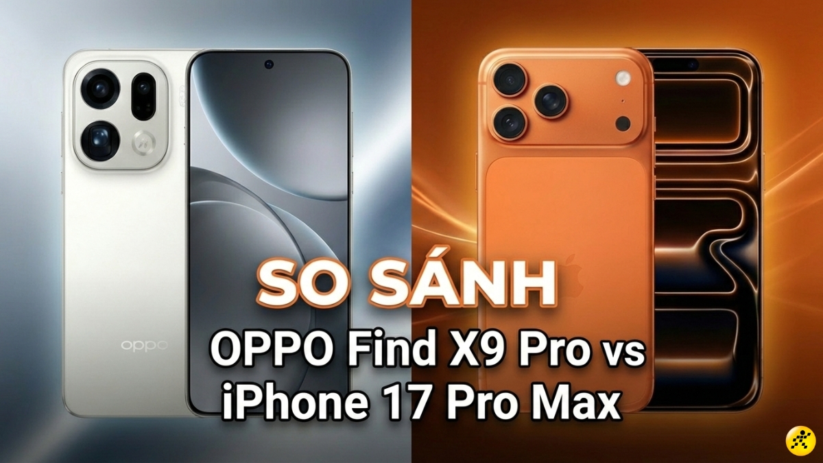 N&ecirc;n mua OPPO Find X9 Pro hay iPhone 17 Pro Max