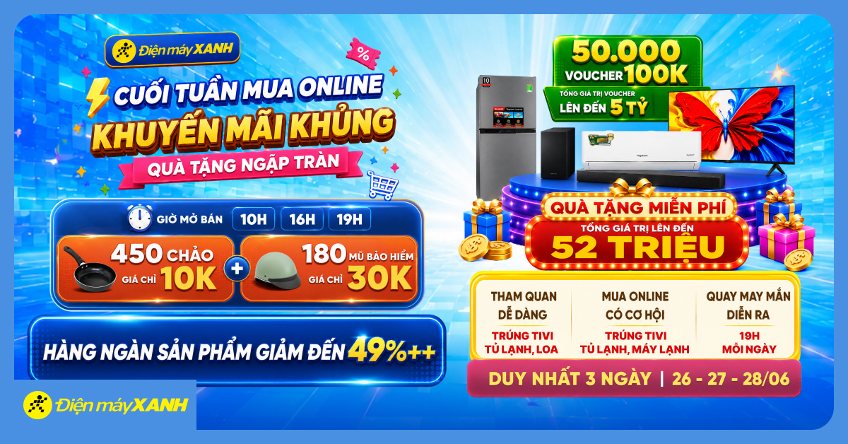 Sale khủng cuối tuần tại Điện m&aacute;y XANH, săn deal sốc v&agrave; qu&agrave; tặng đến 52 triệu